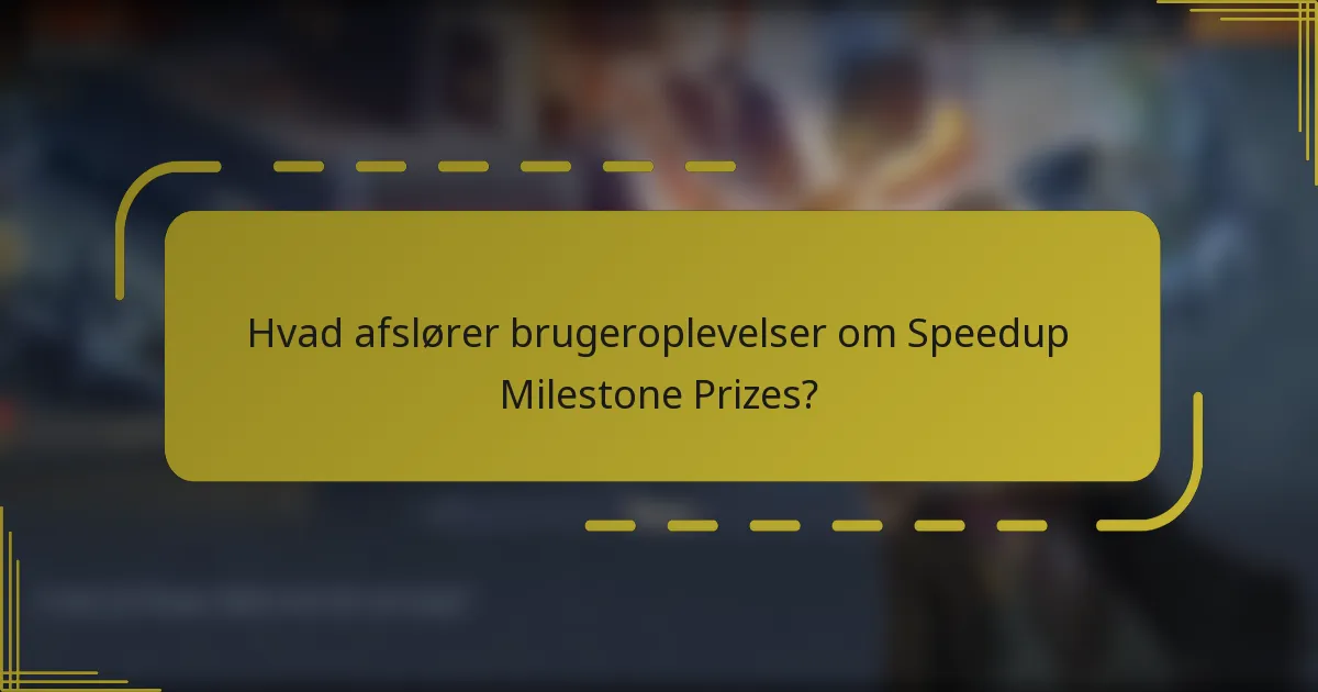 Hvad afslører brugeroplevelser om Speedup Milestone Prizes?