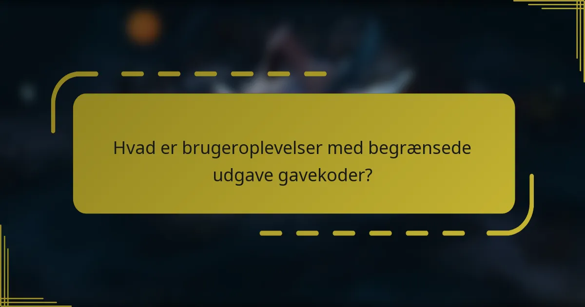 Hvad er brugeroplevelser med begrænsede udgave gavekoder?