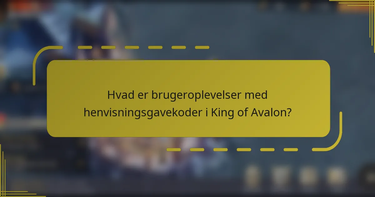 Hvad er brugeroplevelser med henvisningsgavekoder i King of Avalon?