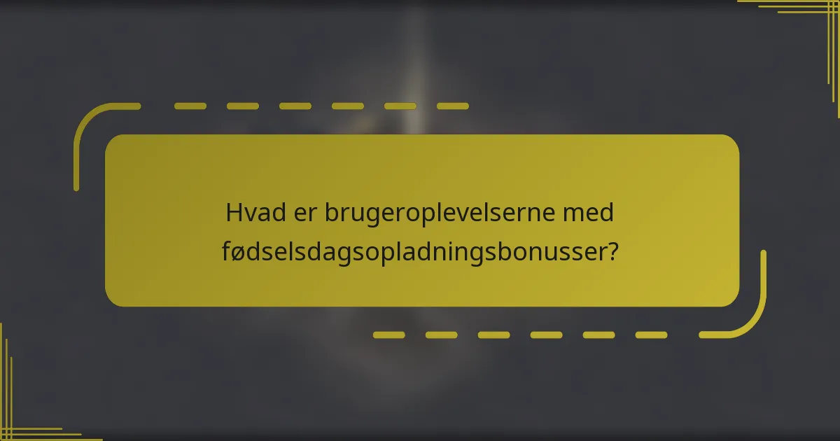 Hvad er brugeroplevelserne med fødselsdagsopladningsbonusser?
