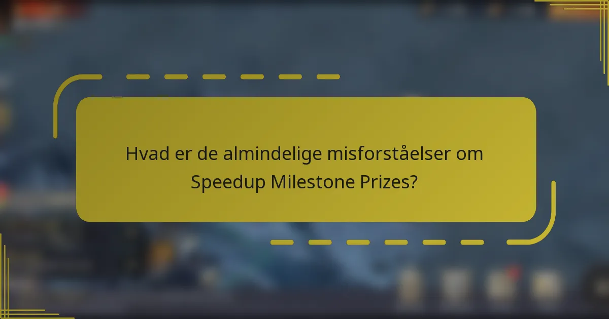 Hvad er de almindelige misforståelser om Speedup Milestone Prizes?