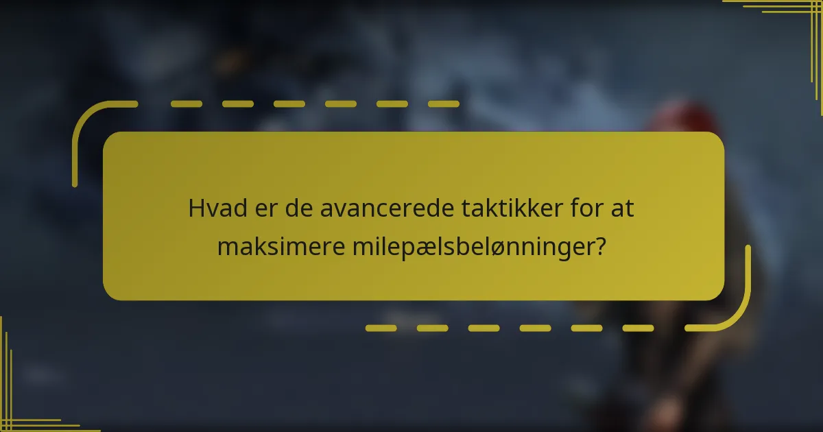 Hvad er de avancerede taktikker for at maksimere milepælsbelønninger?