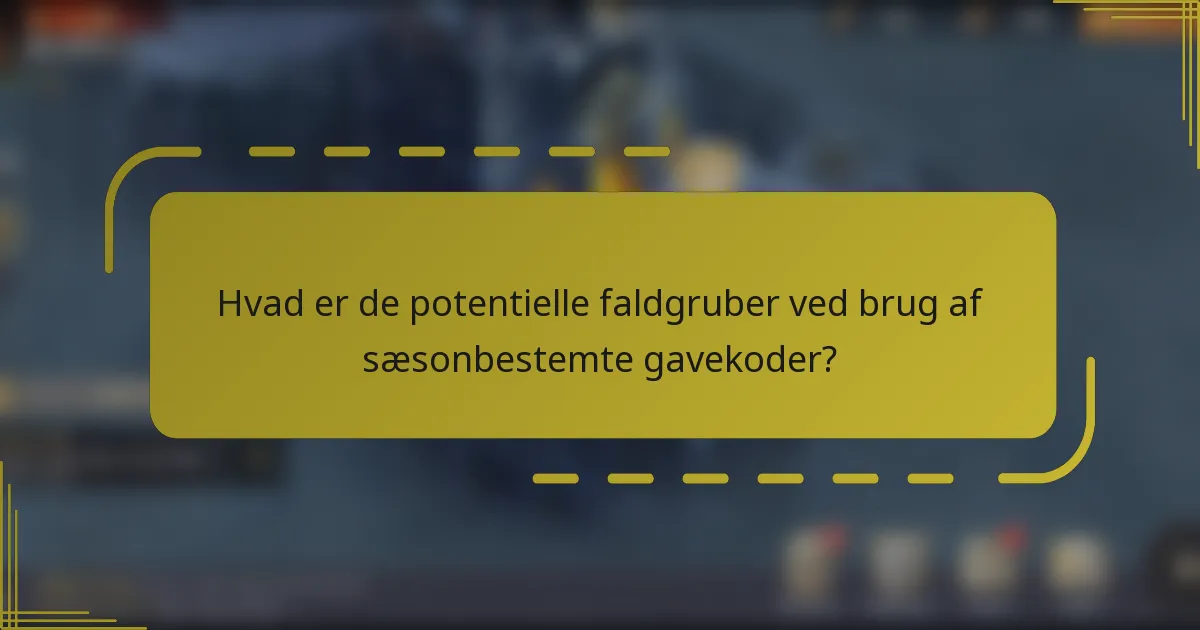 Hvad er de potentielle faldgruber ved brug af sæsonbestemte gavekoder?