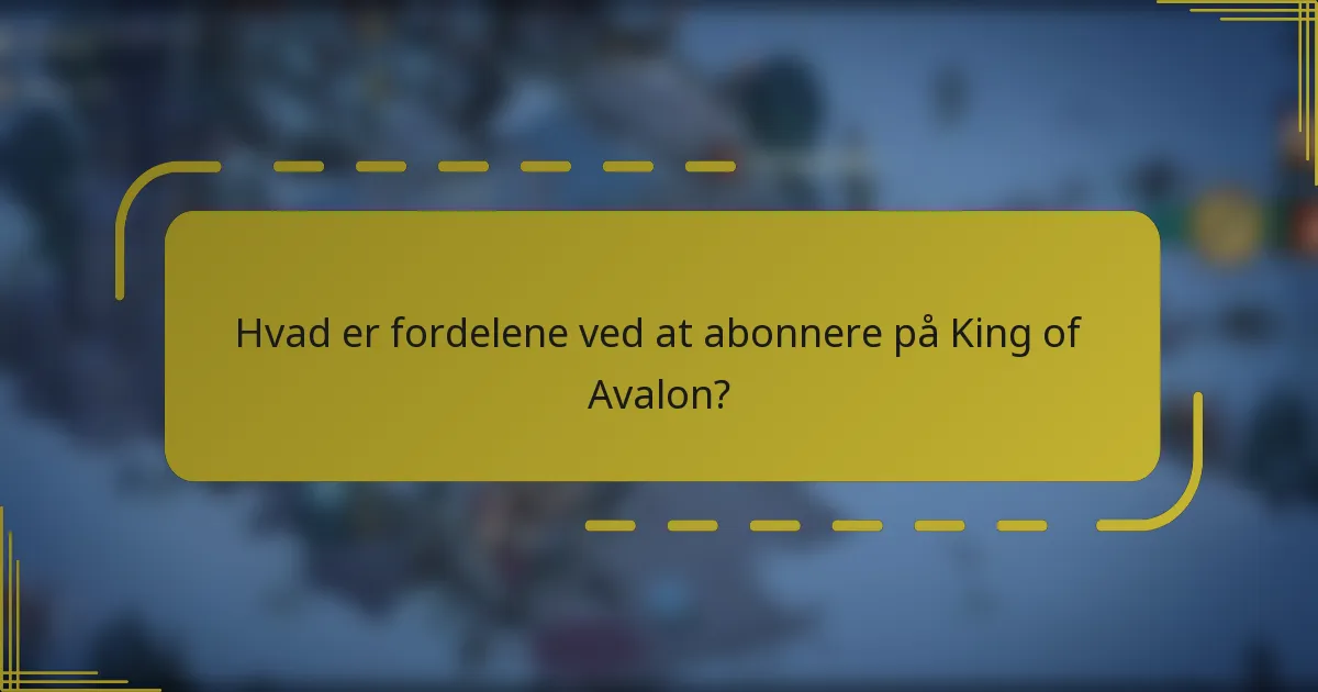 Hvad er fordelene ved at abonnere på King of Avalon?