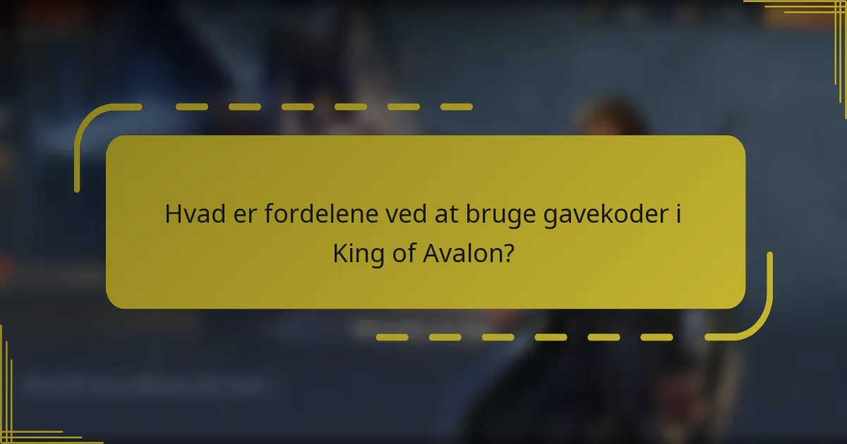 Hvad er fordelene ved at bruge gavekoder i King of Avalon?
