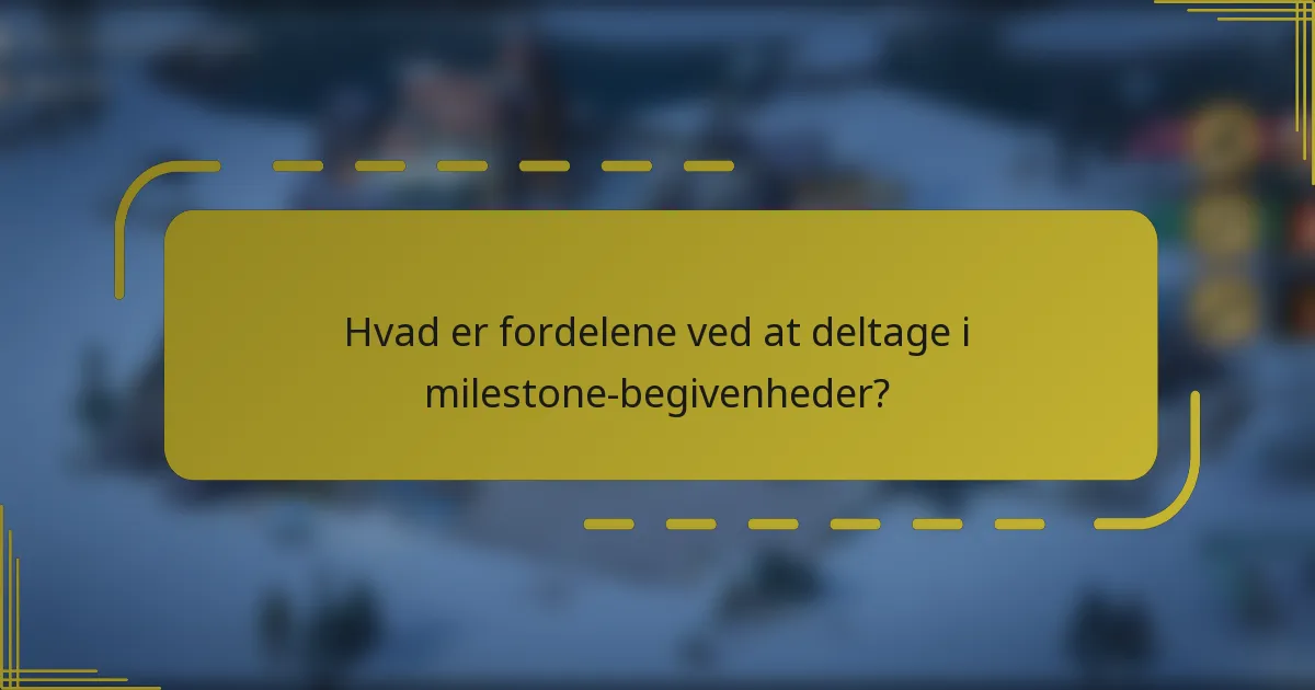 Hvad er fordelene ved at deltage i milestone-begivenheder?