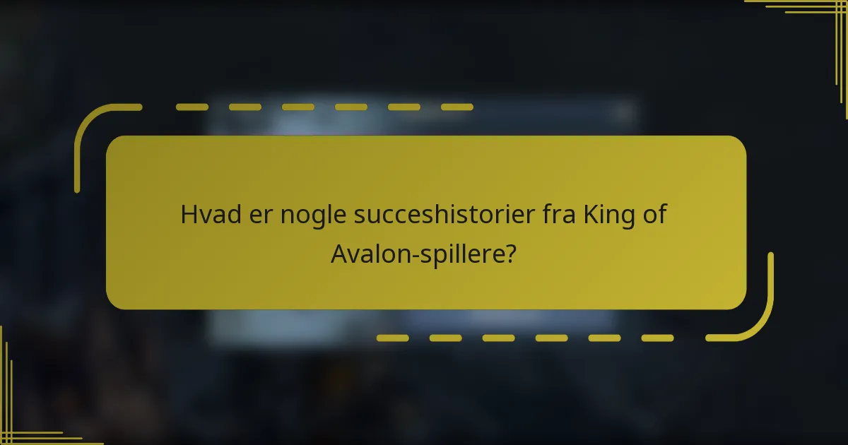 Hvad er nogle succeshistorier fra King of Avalon-spillere?