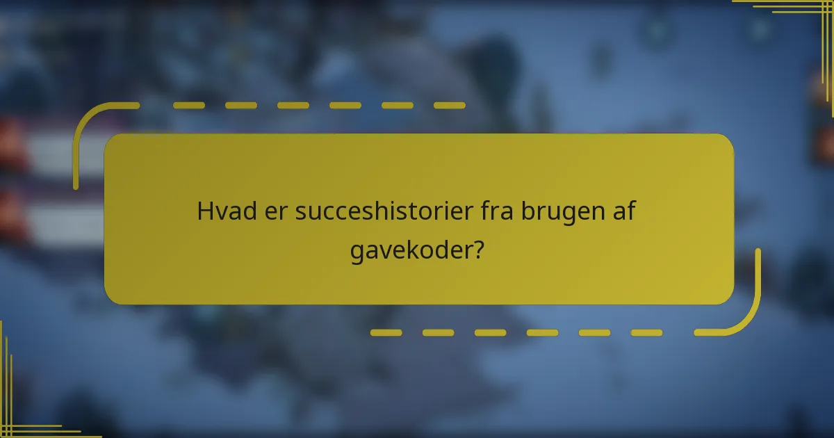 Hvad er succeshistorier fra brugen af gavekoder?