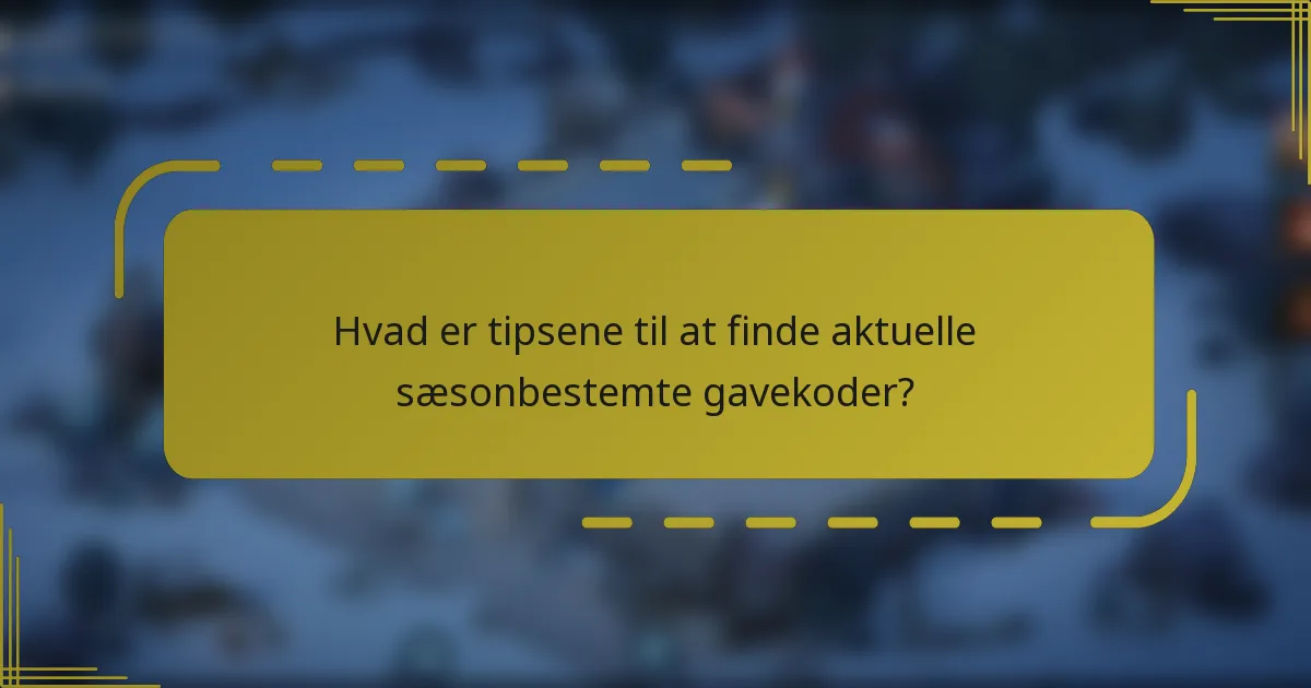 Hvad er tipsene til at finde aktuelle sæsonbestemte gavekoder?