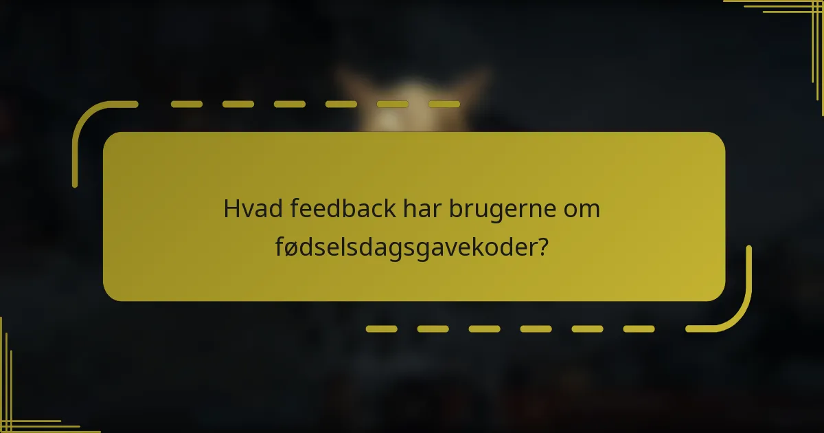 Hvad feedback har brugerne om fødselsdagsgavekoder?