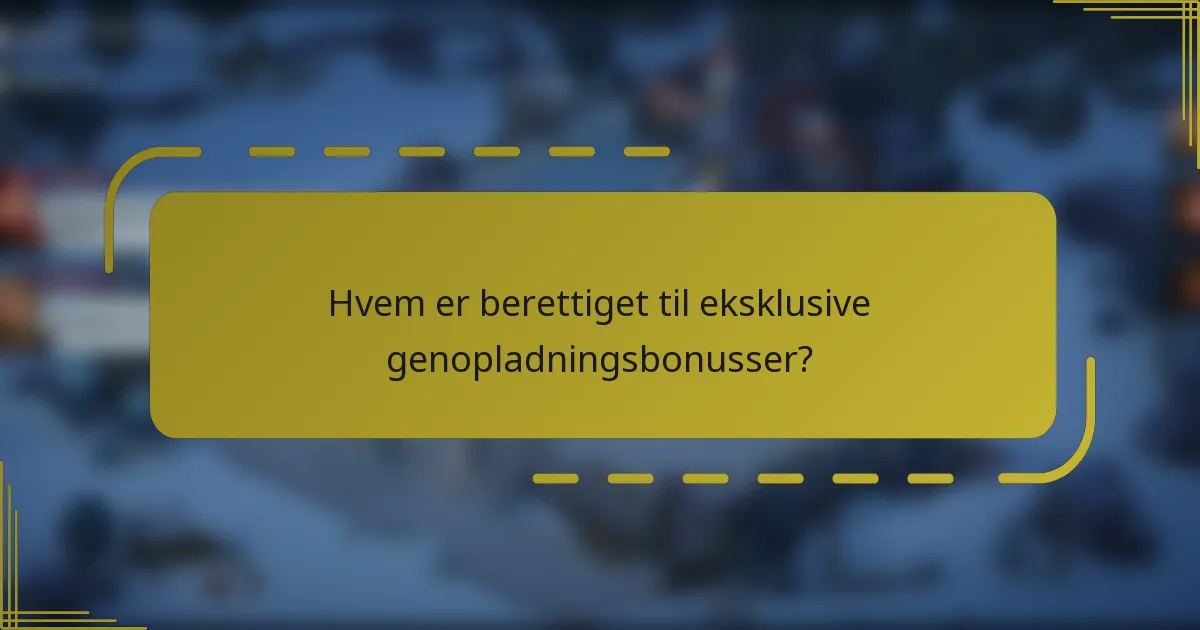 Hvem er berettiget til eksklusive genopladningsbonusser?