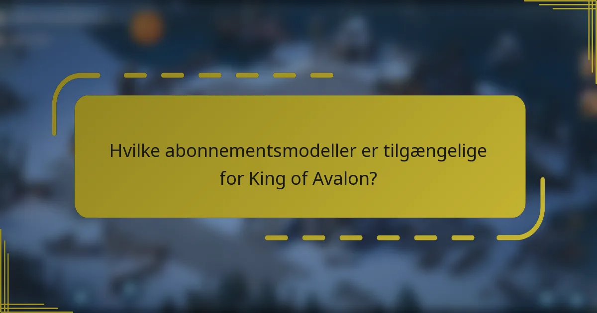 Hvilke abonnementsmodeller er tilgængelige for King of Avalon?
