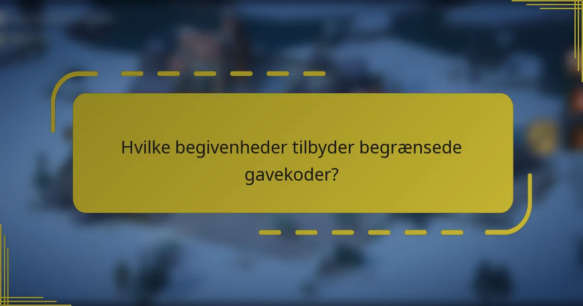 Hvilke begivenheder tilbyder begrænsede gavekoder?