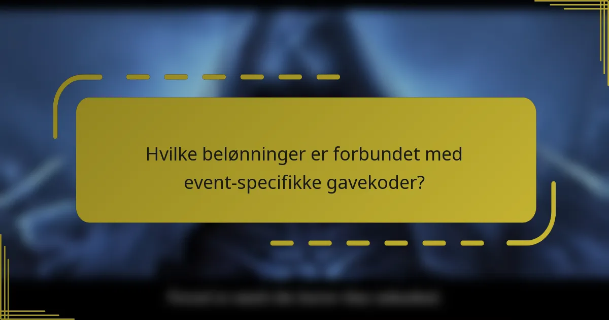 Hvilke belønninger er forbundet med event-specifikke gavekoder?
