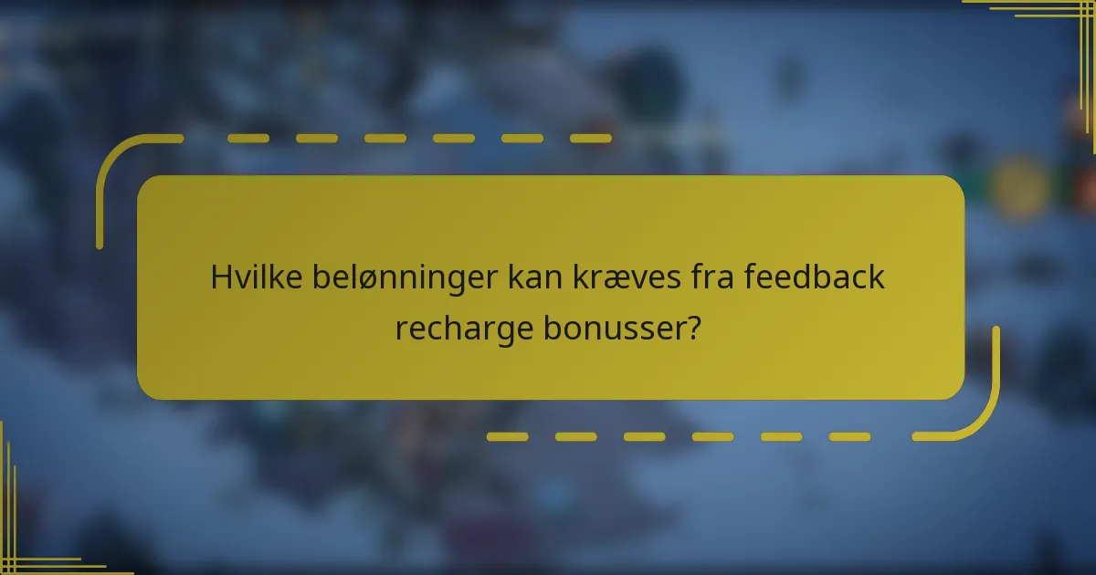 Hvilke belønninger kan kræves fra feedback recharge bonusser?