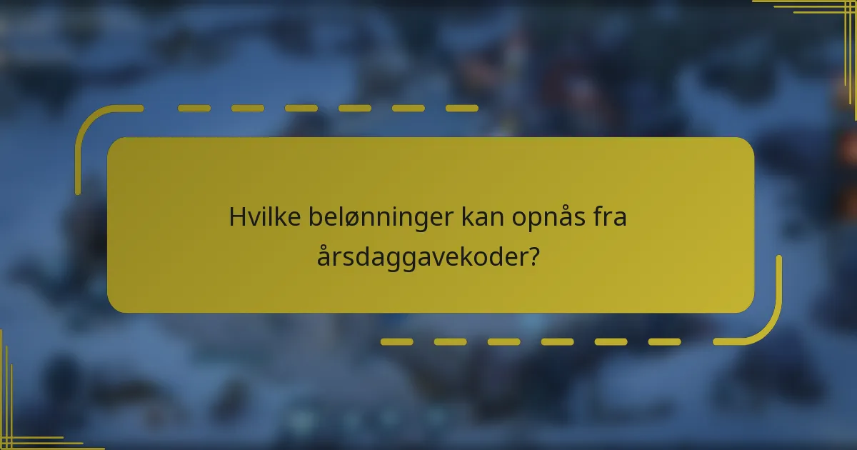 Hvilke belønninger kan opnås fra årsdaggavekoder?