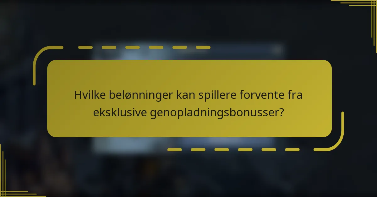 Hvilke belønninger kan spillere forvente fra eksklusive genopladningsbonusser?