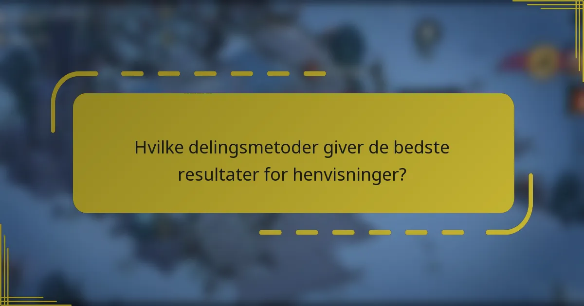Hvilke delingsmetoder giver de bedste resultater for henvisninger?