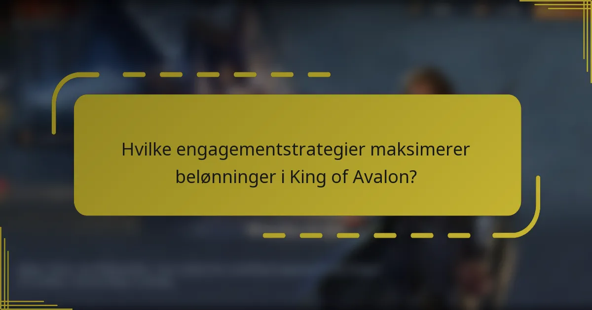 Hvilke engagementstrategier maksimerer belønninger i King of Avalon?