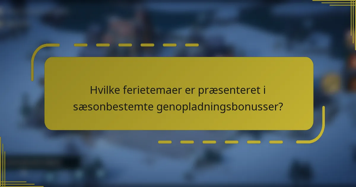 Hvilke ferietemaer er præsenteret i sæsonbestemte genopladningsbonusser?