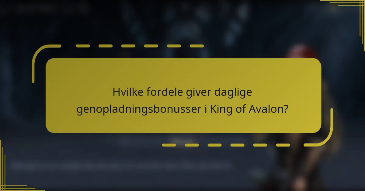 Hvilke fordele giver daglige genopladningsbonusser i King of Avalon?