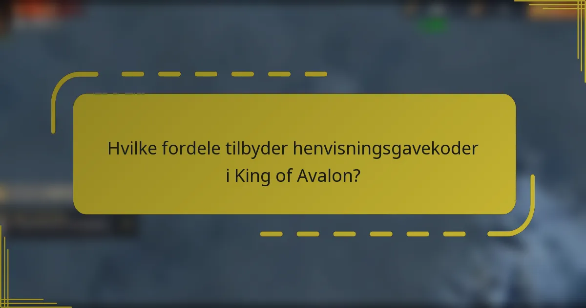 Hvilke fordele tilbyder henvisningsgavekoder i King of Avalon?