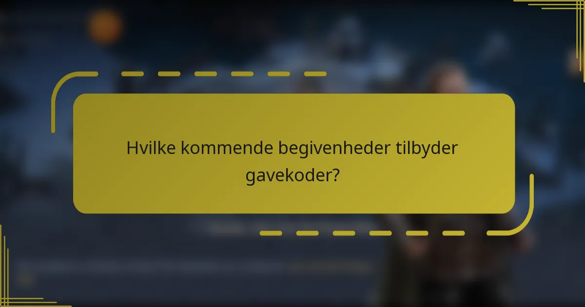 Hvilke kommende begivenheder tilbyder gavekoder?