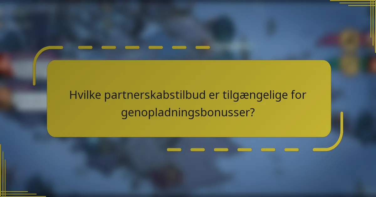 Hvilke partnerskabstilbud er tilgængelige for genopladningsbonusser?