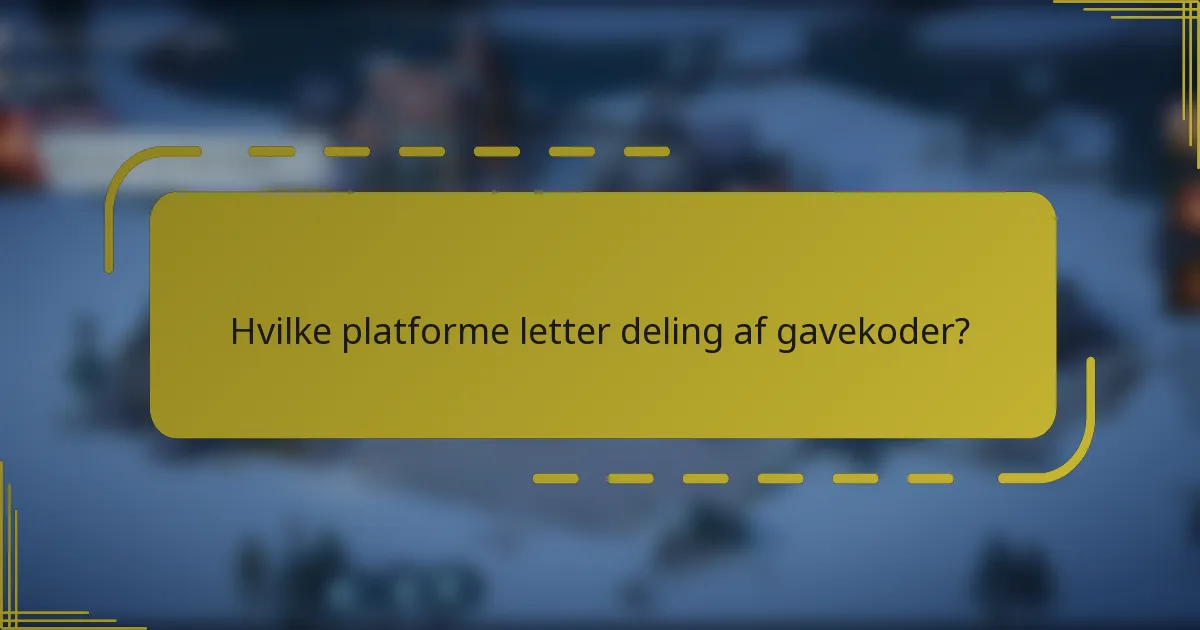 Hvilke platforme letter deling af gavekoder?