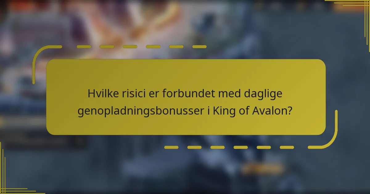 Hvilke risici er forbundet med daglige genopladningsbonusser i King of Avalon?