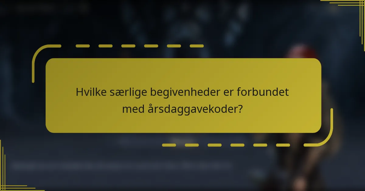 Hvilke særlige begivenheder er forbundet med årsdaggavekoder?