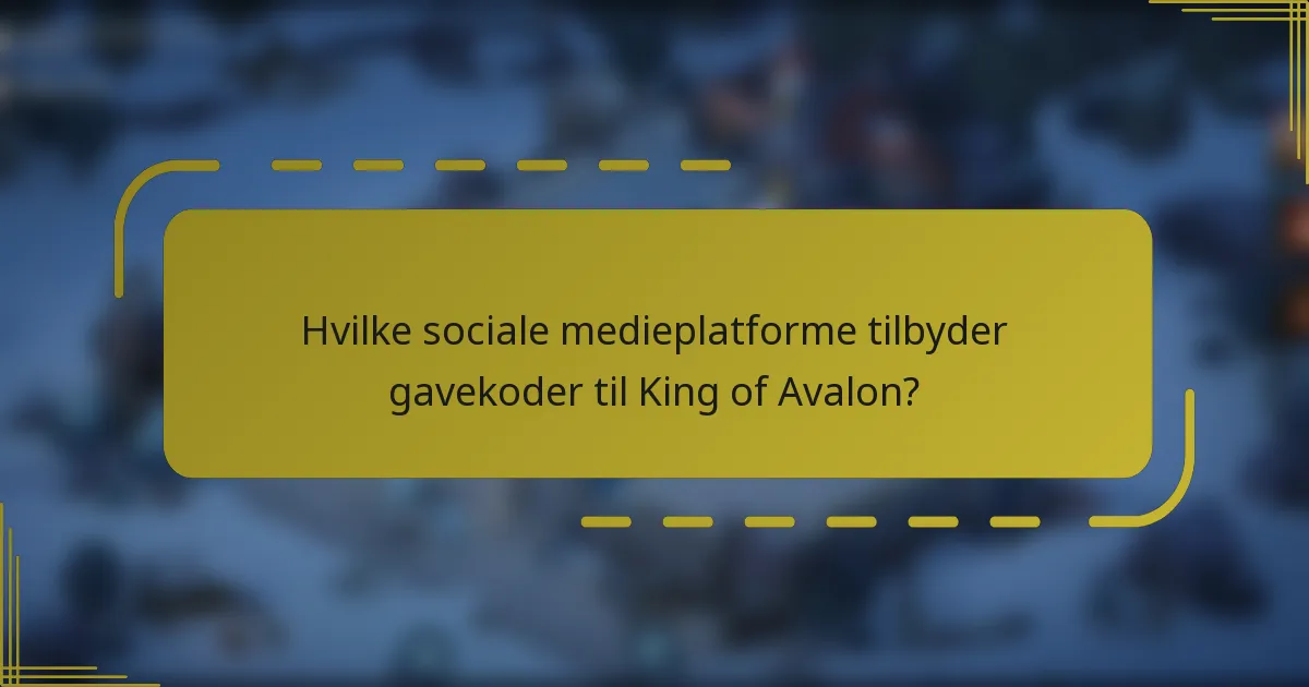 Hvilke sociale medieplatforme tilbyder gavekoder til King of Avalon?