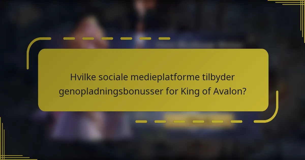 Hvilke sociale medieplatforme tilbyder genopladningsbonusser for King of Avalon?