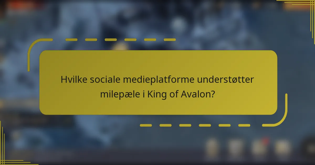 Hvilke sociale medieplatforme understøtter milepæle i King of Avalon?