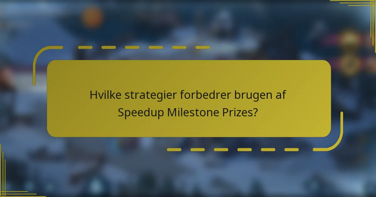 Hvilke strategier forbedrer brugen af Speedup Milestone Prizes?