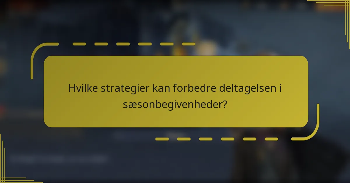 Hvilke strategier kan forbedre deltagelsen i sæsonbegivenheder?