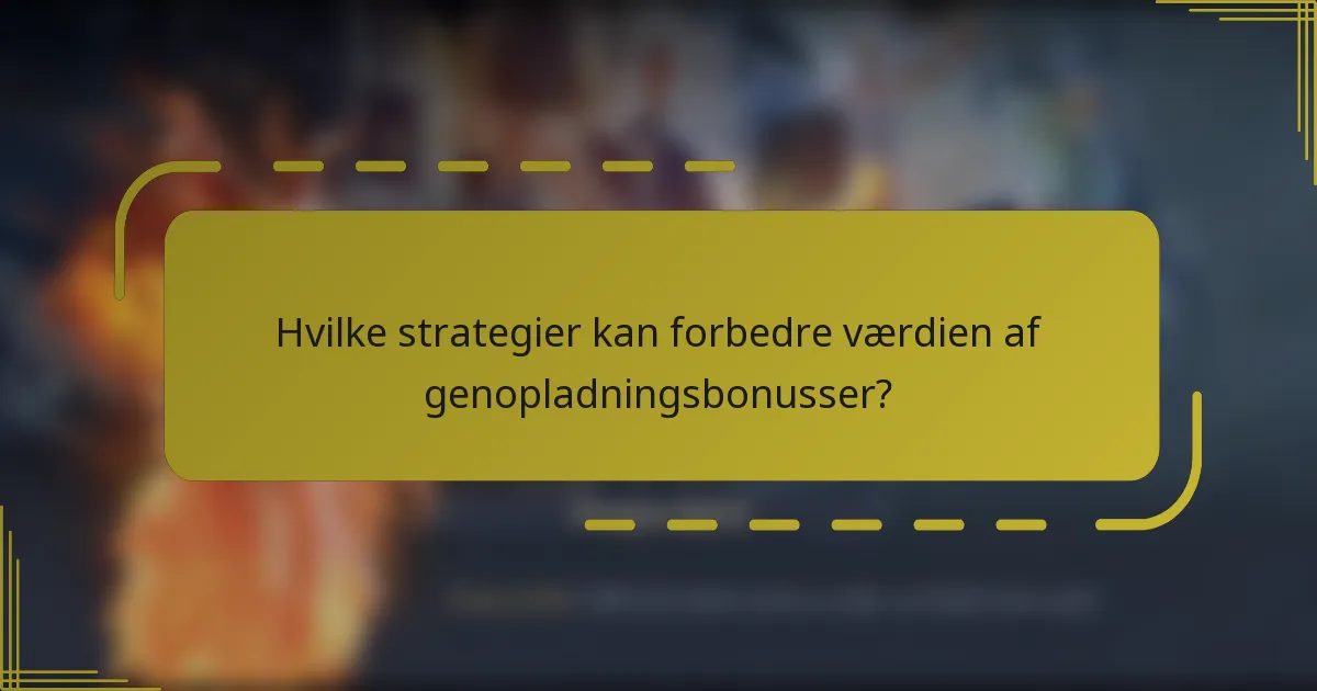 Hvilke strategier kan forbedre værdien af genopladningsbonusser?