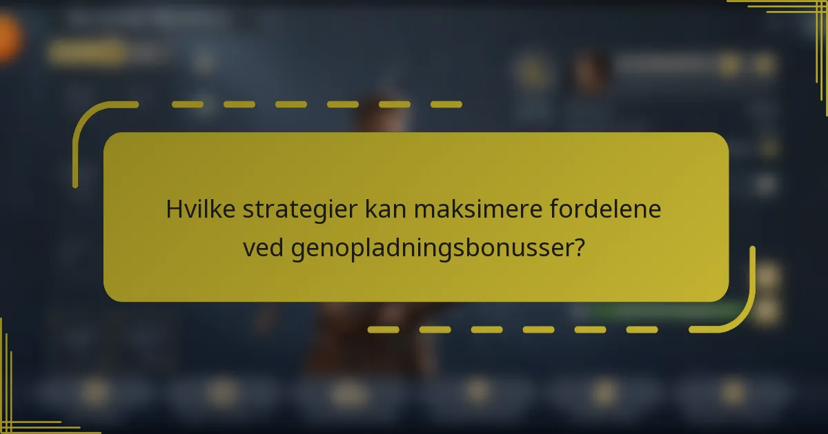 Hvilke strategier kan maksimere fordelene ved genopladningsbonusser?