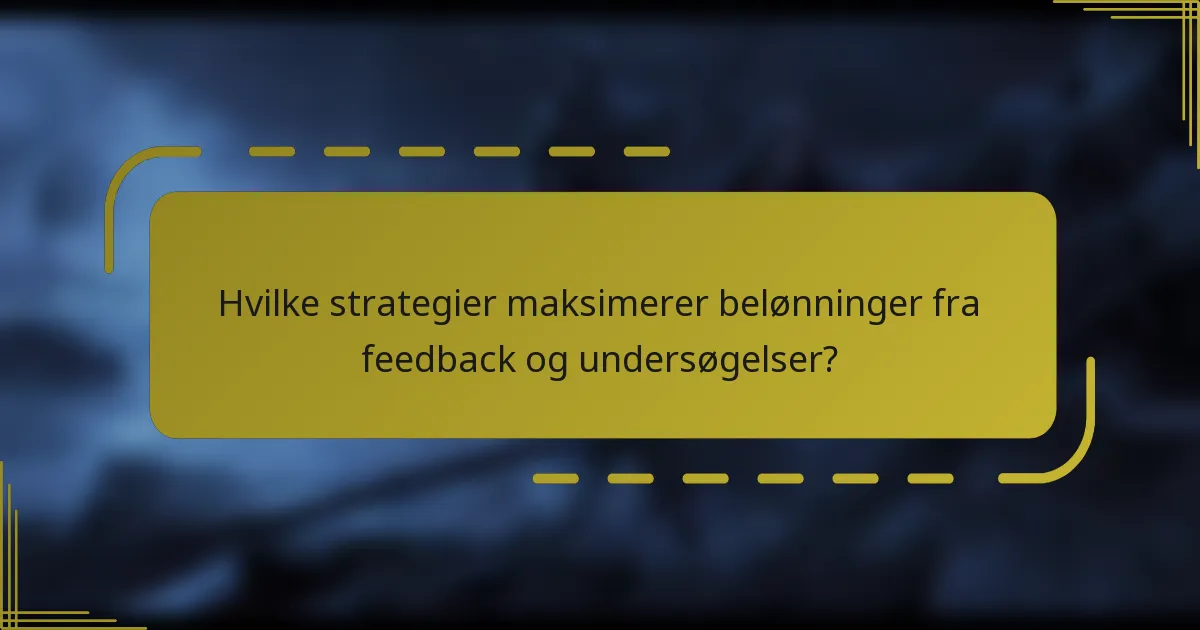 Hvilke strategier maksimerer belønninger fra feedback og undersøgelser?
