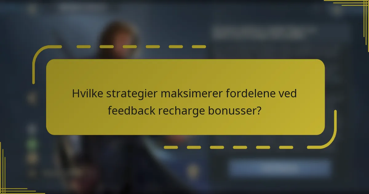 Hvilke strategier maksimerer fordelene ved feedback recharge bonusser?
