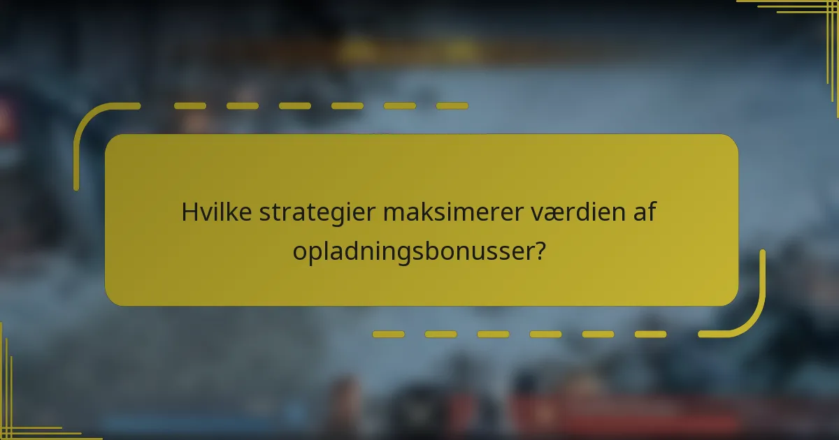 Hvilke strategier maksimerer værdien af opladningsbonusser?