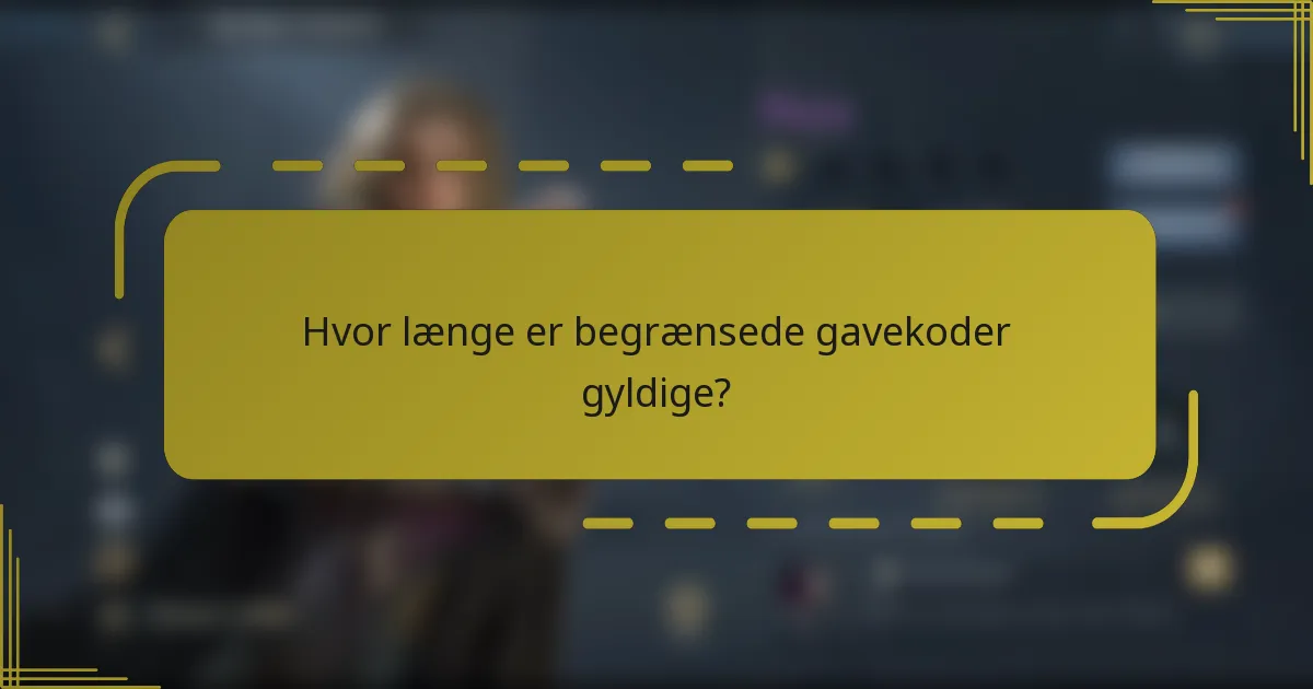 Hvor længe er begrænsede gavekoder gyldige?