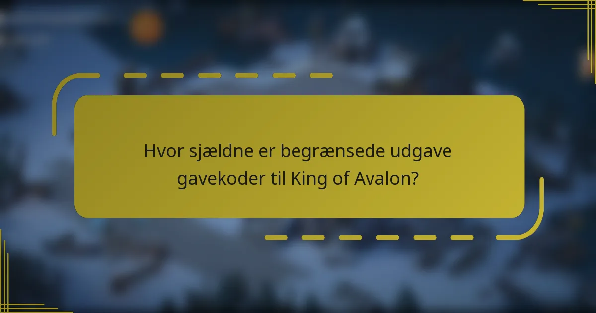 Hvor sjældne er begrænsede udgave gavekoder til King of Avalon?