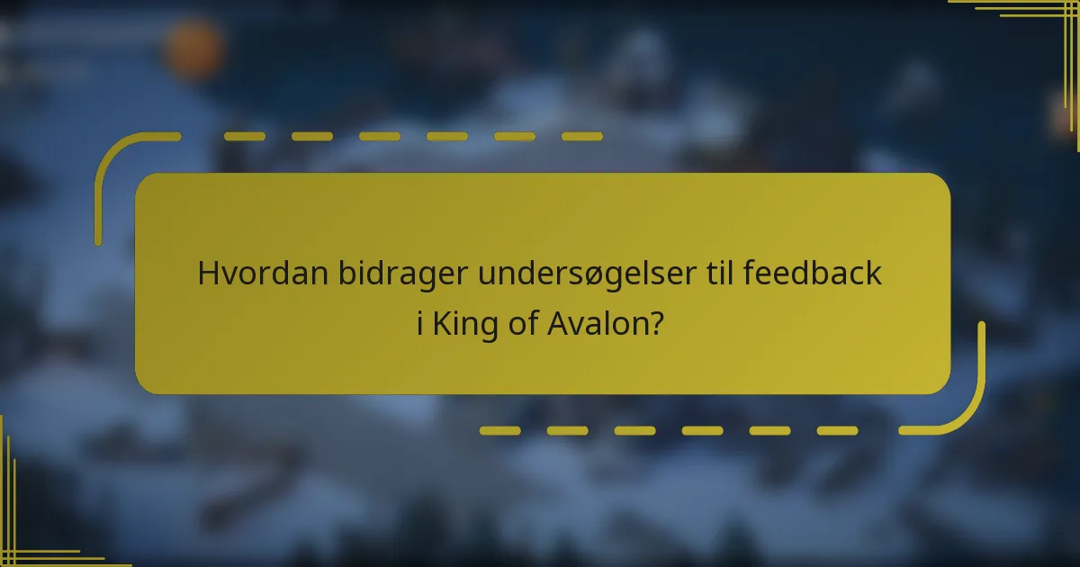 Hvordan bidrager undersøgelser til feedback i King of Avalon?