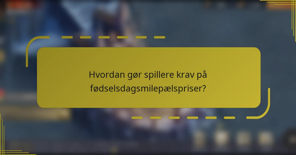 Hvordan gør spillere krav på fødselsdagsmilepælspriser?