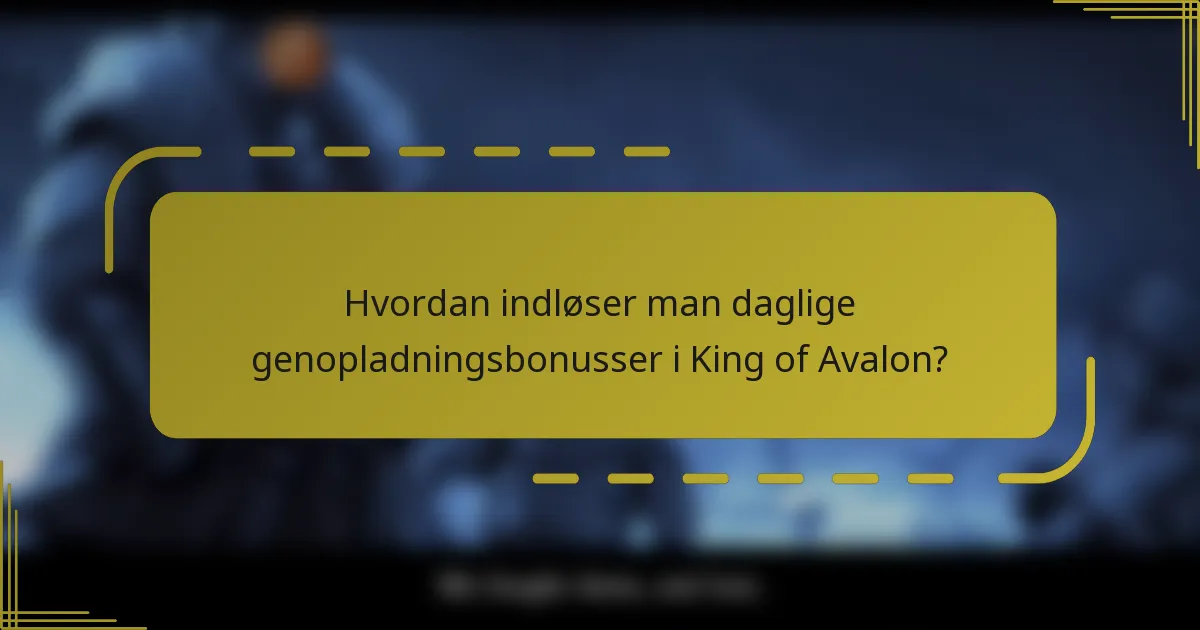 Hvordan indløser man daglige genopladningsbonusser i King of Avalon?