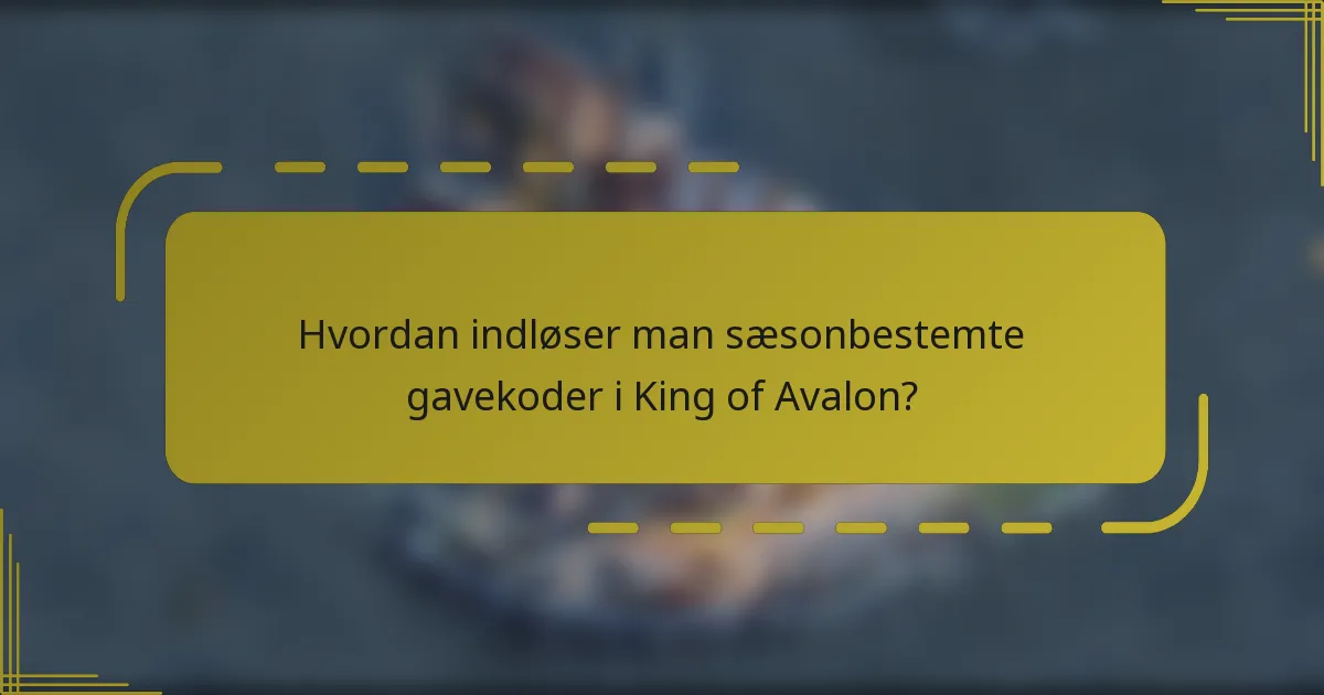 Hvordan indløser man sæsonbestemte gavekoder i King of Avalon?