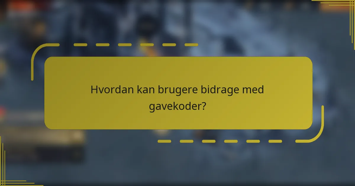 Hvordan kan brugere bidrage med gavekoder?