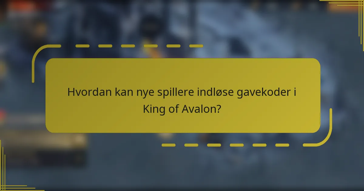 Hvordan kan nye spillere indløse gavekoder i King of Avalon?