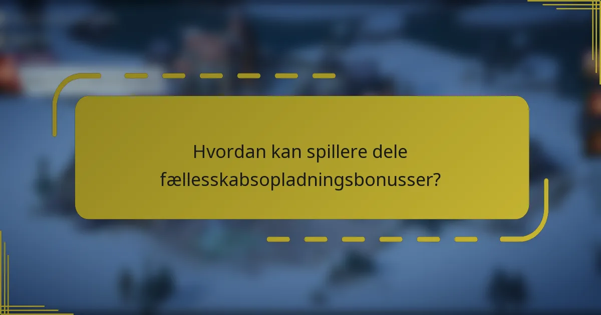 Hvordan kan spillere dele fællesskabsopladningsbonusser?